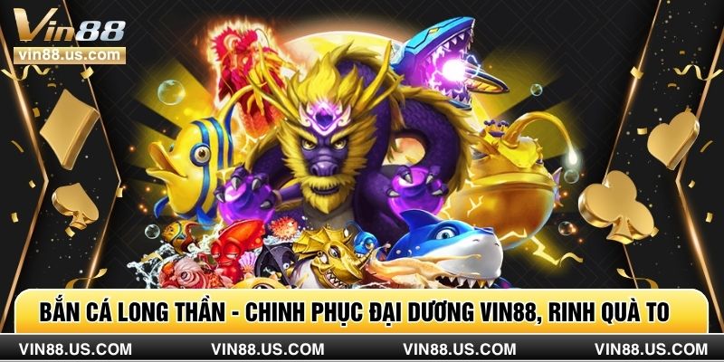 Bắn Cá Long Thần - Chinh Phục Đại Dương VIN88, Rinh Quà To
