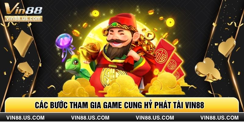 Các bước tham gia game Cung Hỷ Phát Tài Vin88 