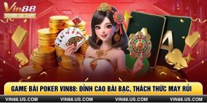 Game bài Poker Vin88: Đỉnh Cao Bài Bạc, Thách Thức May Rủi