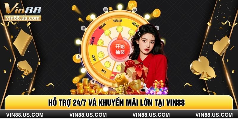 Hỗ trợ 24/7 và khuyến mãi lớn tại Vin88