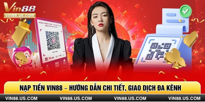 Nạp Tiền Vin88 – Hướng Dẫn Chi Tiết, Giao Dịch Đa Kênh