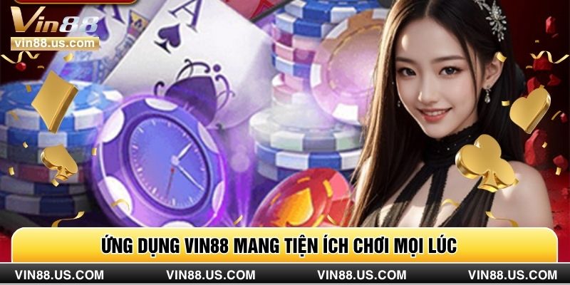 Ứng dụng Vin88 mang tiện ích chơi mọi lúc