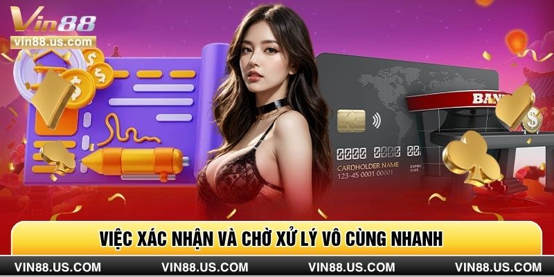Việc xác nhận và chờ xử lý vô cùng nhanh